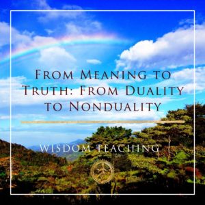 From Meaining to Truth From Duality to Nonduality