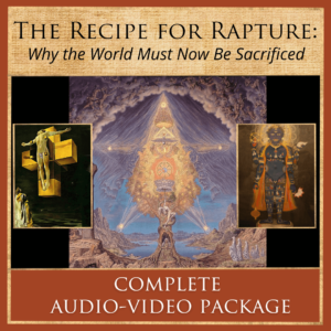 The Recipe for Rapture:<br><small><em>Why the World Must Now Be Sacrificed</em></small>